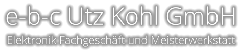 e-b-c Utz Kohl GmbH Elektronik Fachgeschäft und Meisterwerkstatt