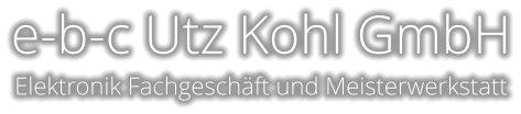 e-b-c Utz Kohl GmbH Elektronik Fachgeschäft und Meisterwerkstatt